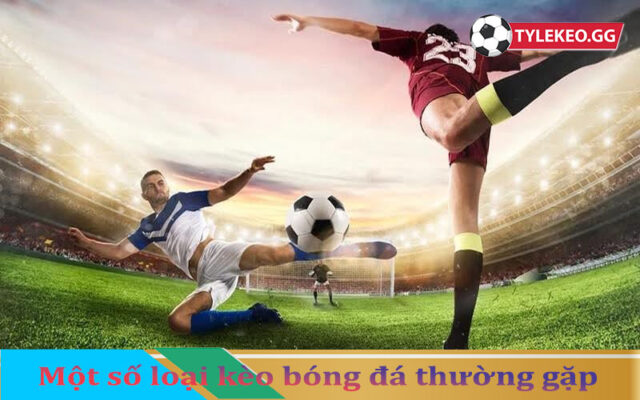 Một số loại kèo bóng đá thường gặp