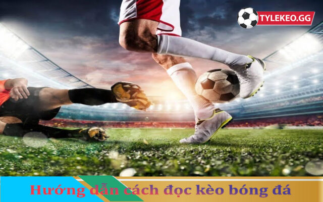 Hướng dẫn cách đọc chi tiết về kèo bóng đá hiệu quả