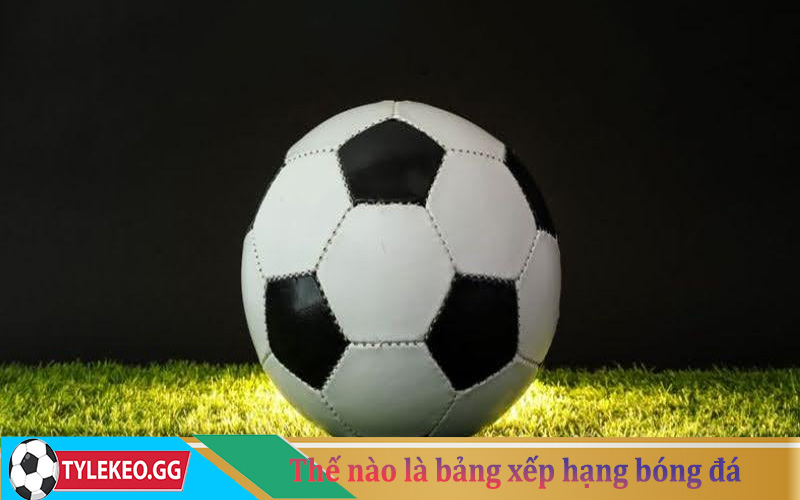 Thế nào là Bảng xếp hạng bóng đá